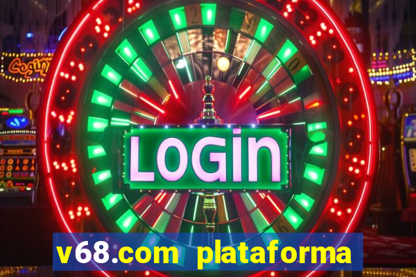 v68.com plataforma de jogos